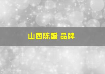 山西陈醋 品牌